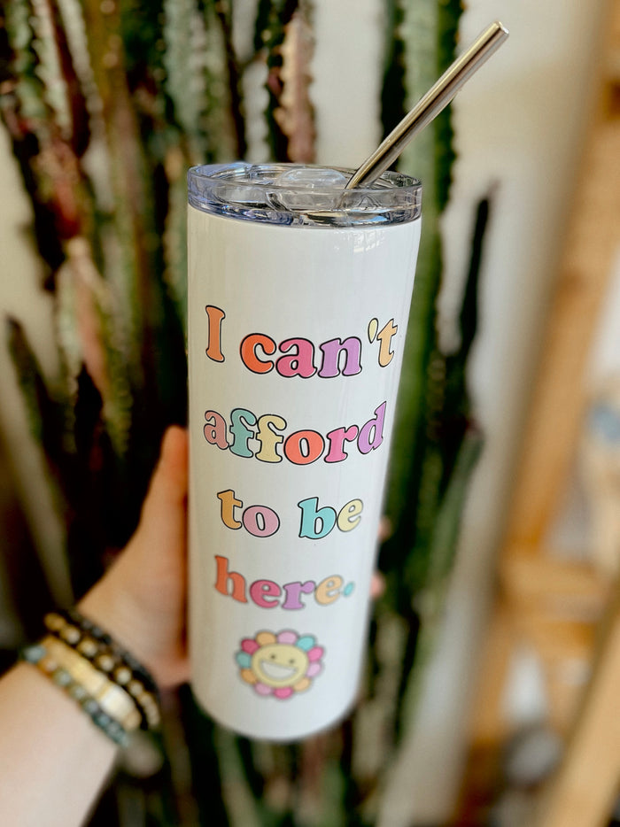 I Can't Afford to Be Here 20oz Tumbler