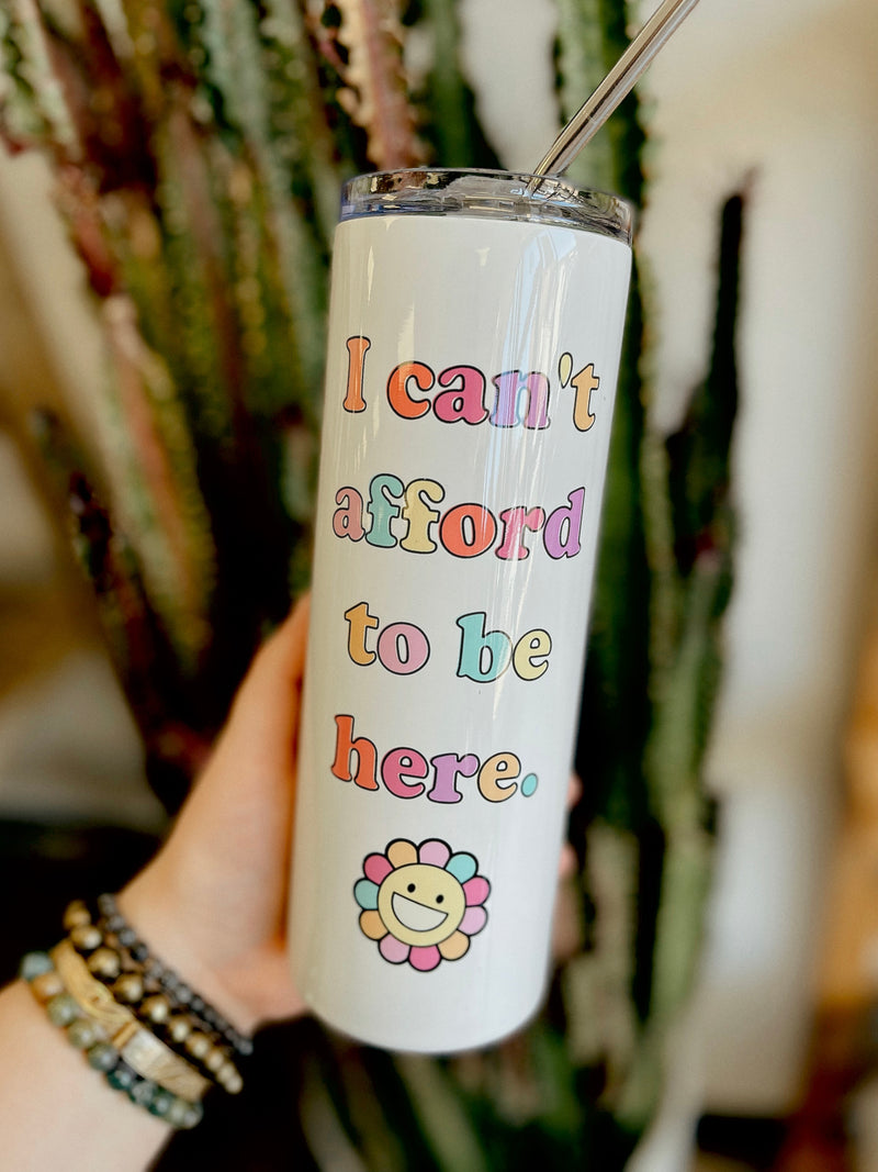 I Can't Afford to Be Here 20oz Tumbler