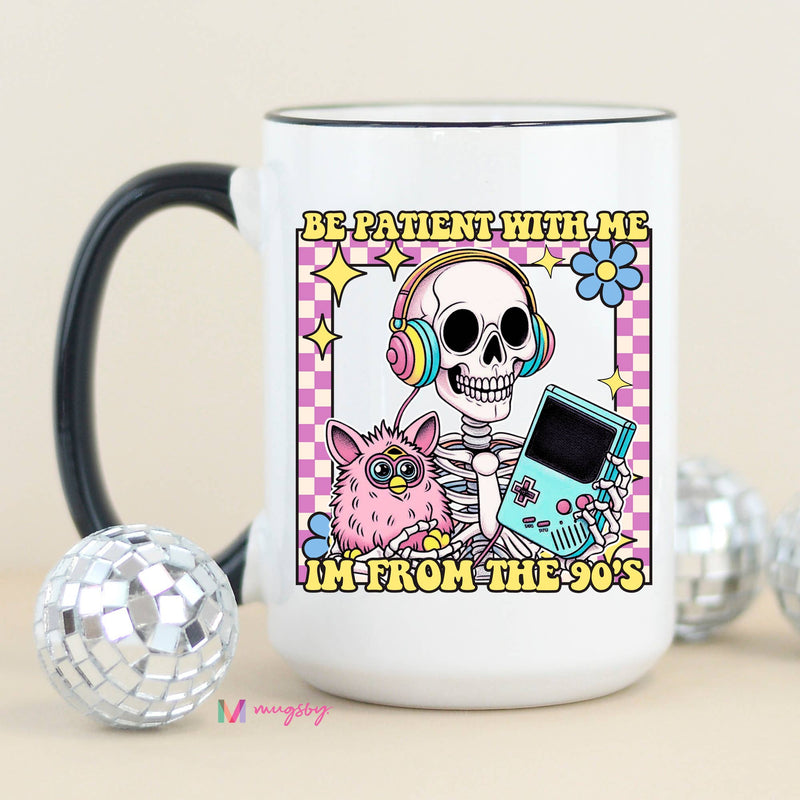 Be Patient I'm From the 90s Mug 15oz