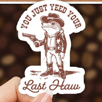 You Just Yeed Your Last Haw Sticker 3"