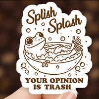 Splish splash your opinion is trash sticker 3"