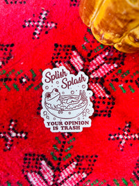 Splish splash your opinion is trash sticker 3"