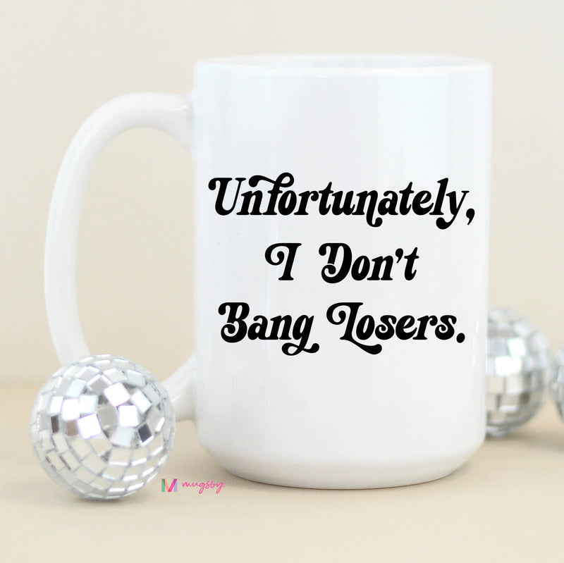 Unfortunately I don't B*ng Losers Mug 15oz